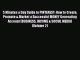 Read 5 Minutes a Day Guide to PINTEREST: How to Create Promote & Market a Successful MONEY