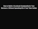 Read How to Build a Facebook Community for Your Business: Without Spending All of Your Time