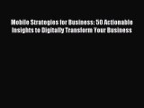 Read Mobile Strategies for Business: 50 Actionable Insights to Digitally Transform Your Business
