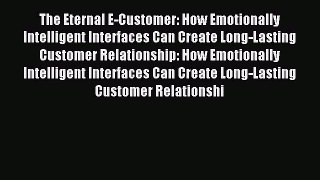 Read The Eternal E-Customer: How Emotionally Intelligent Interfaces Can Create Long-Lasting
