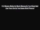 Download F.U. Money: Make As Much Money As You Want And Live Your Life As You Damn Well Please!