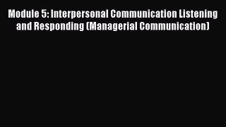 [Download] Module 5: Interpersonal Communication Listening and Responding (Managerial Communication)