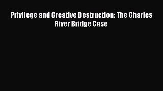 Read Book Privilege and Creative Destruction: The Charles River Bridge Case E-Book Free