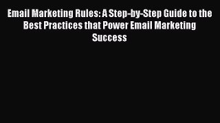 Read Email Marketing Rules: A Step-by-Step Guide to the Best Practices that Power Email Marketing