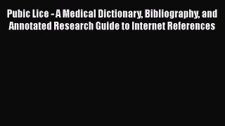 Read Pubic Lice - A Medical Dictionary Bibliography and Annotated Research Guide to Internet