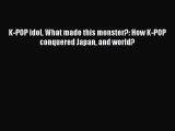 [PDF] K-POP idol What made this monster?: How K-POP conquered Japan and world? Free Books