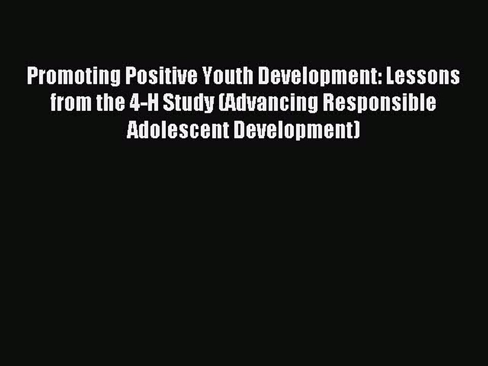 Read Promoting Positive Youth Development: Lessons from the 4-H Study (Advancing Responsible