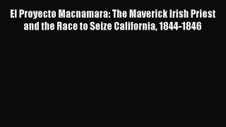 Read Books El Proyecto Macnamara: The Maverick Irish Priest and the Race to Seize California