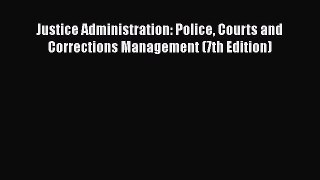 Read Book Justice Administration: Police Courts and Corrections Management (7th Edition) ebook