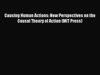 Download Causing Human Actions: New Perspectives on the Causal Theory of Action (MIT Press)