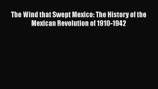 Download Books The Wind that Swept Mexico: The History of the Mexican Revolution of 1910-1942