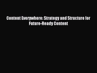 Read Content Everywhere: Strategy and Structure for Future-Ready Content Ebook Free