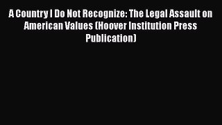 Read Book A Country I Do Not Recognize: The Legal Assault on American Values (Hoover Institution