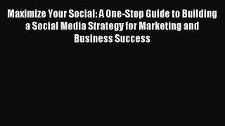 Read Maximize Your Social: A One-Stop Guide to Building a Social Media Strategy for Marketing