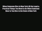 Read Book When Someone Dies in New York: All the Legal & Practical Things You Need to Do When