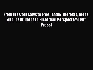 [PDF] From the Corn Laws to Free Trade: Interests Ideas and Institutions in Historical Perspective