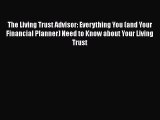 Read Book The Living Trust Advisor: Everything You (and Your Financial Planner) Need to Know