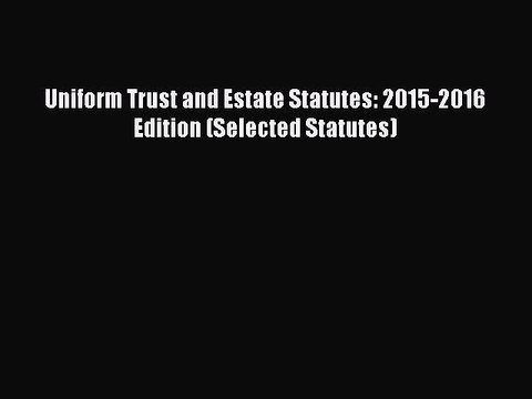 Read Book Uniform Trust and Estate Statutes: 2015-2016 Edition (Selected Statutes) ebook textbooks