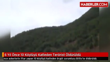 6 Yıl Önce 10 Köylüyü Katleden Terörist Öldürüldü