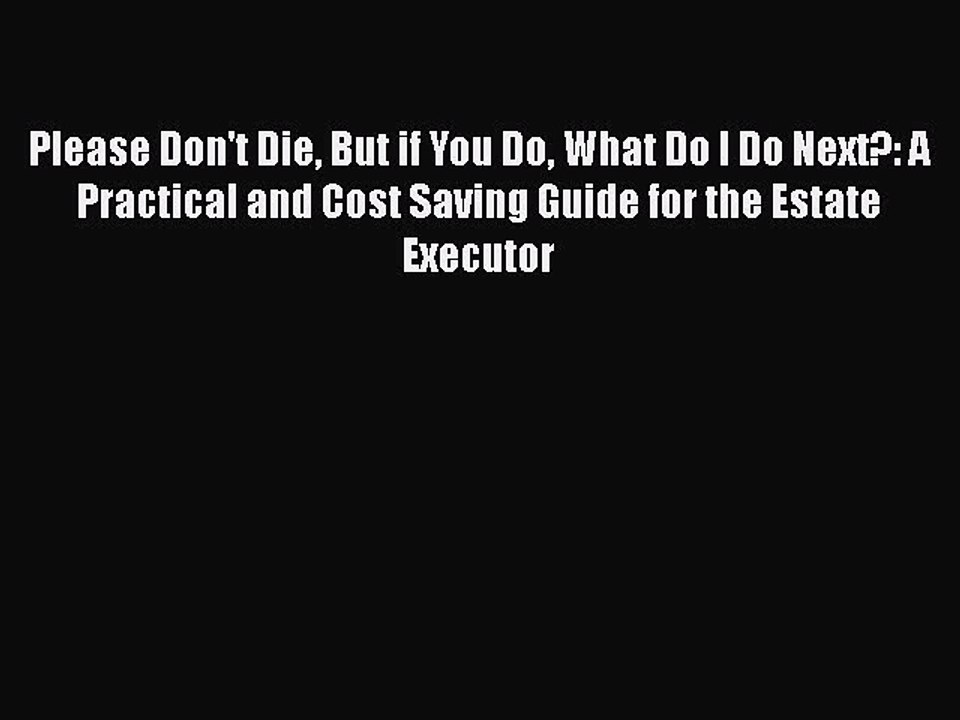 Download Book Please Don't Die But if You Do What Do I Do Next?: A Practical and Cost Saving