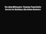 Download The eBay Millionaire: Titanium PowerSeller Secrets for Building a Big Online Business