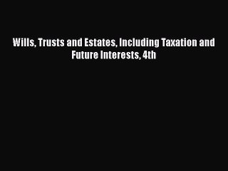 Read Book Wills Trusts and Estates Including Taxation and Future Interests 4th E-Book Free