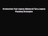 Read Book Orchestrate Your Legacy: Advanced Tax & Legacy Planning Strategies ebook textbooks