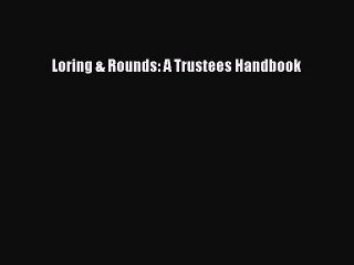 Read Book Loring & Rounds: A Trustees Handbook ebook textbooks