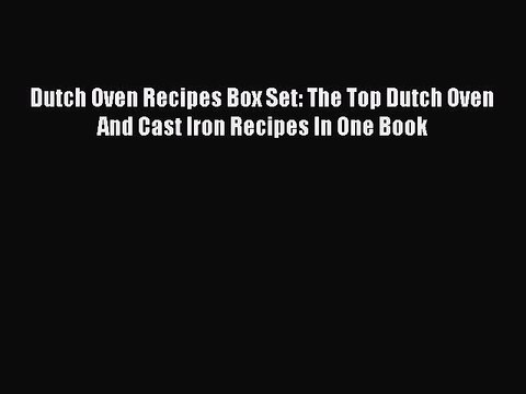 [PDF] Dutch Oven Recipes Box Set: The Top Dutch Oven And Cast Iron Recipes In One Book [Read]