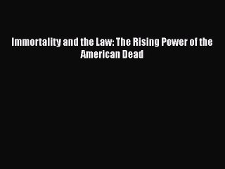 Read Book Immortality and the Law: The Rising Power of the American Dead E-Book Free