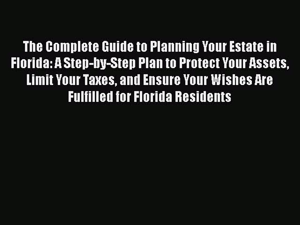 Read Book The Complete Guide to Planning Your Estate in Florida: A Step-by-Step Plan to Protect