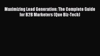 Read Maximizing Lead Generation: The Complete Guide for B2B Marketers (Que Biz-Tech) Ebook