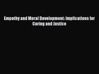 Read Empathy and Moral Development: Implications for Caring and Justice Ebook Online