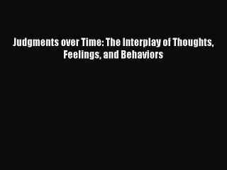 Read Judgments over Time: The Interplay of Thoughts Feelings and Behaviors Ebook Online