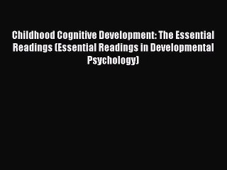 Read Childhood Cognitive Development: The Essential Readings (Essential Readings in Developmental