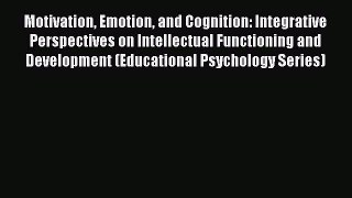 Read Motivation Emotion and Cognition: Integrative Perspectives on Intellectual Functioning