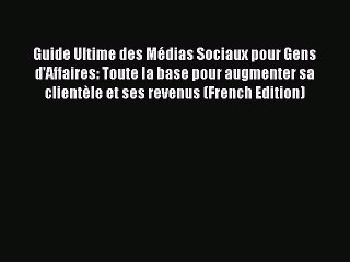 Read Guide Ultime des MÃ©dias Sociaux pour Gens d'Affaires: Toute la base pour augmenter sa