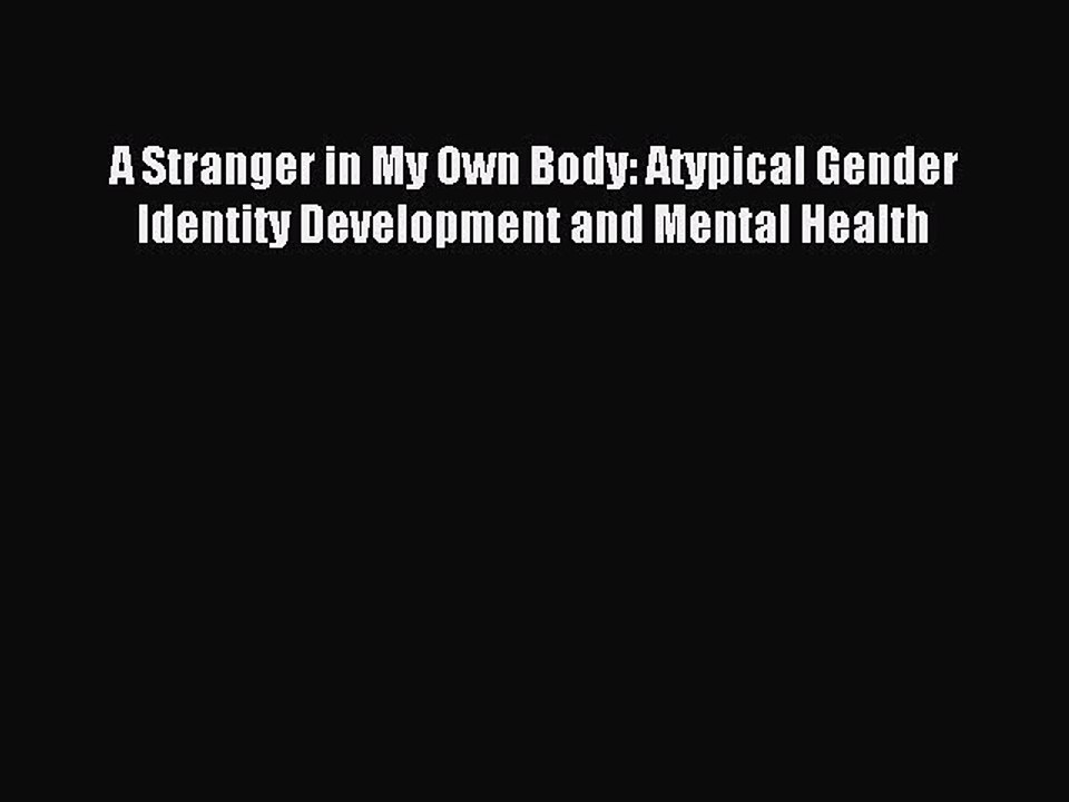 Read A Stranger in My Own Body: Atypical Gender Identity Development and Mental Health Ebook