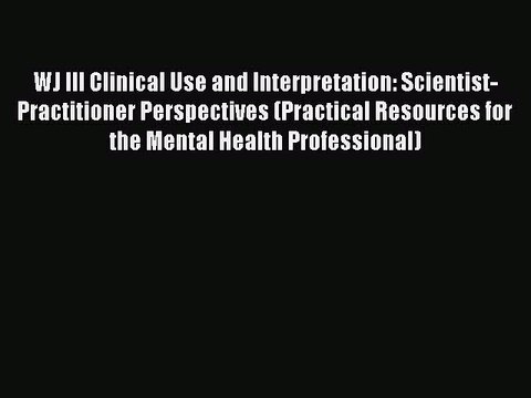 Read WJ III Clinical Use and Interpretation: Scientist-Practitioner Perspectives (Practical