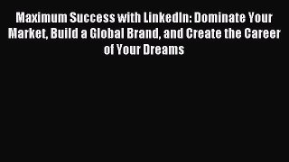 Read Maximum Success with LinkedIn: Dominate Your Market Build a Global Brand and Create the
