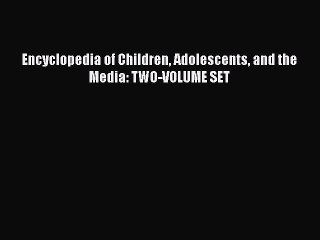 Download Encyclopedia of Children Adolescents and the Media: TWO-VOLUME SET Ebook Online