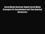 Read Social Media Overload: Simple Social Media Strategies For Overwhelmed and Time Deprived