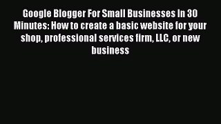 Read Google Blogger For Small Businesses In 30 Minutes: How to create a basic website for your