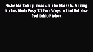 Read Niche Marketing Ideas & Niche Markets. Finding Niches Made Easy. 177 Free Ways to Find