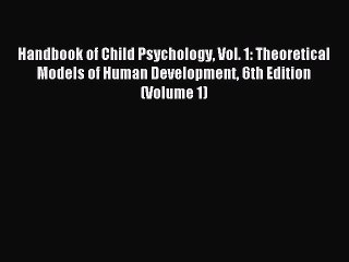 Read Handbook of Child Psychology Vol. 1: Theoretical Models of Human Development 6th Edition