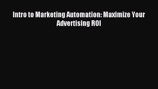 Read Intro to Marketing Automation: Maximize Your Advertising ROI Ebook Free