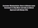 Read Customer Manipulation: How to Influence your Customers to Buy More and why an Ethical