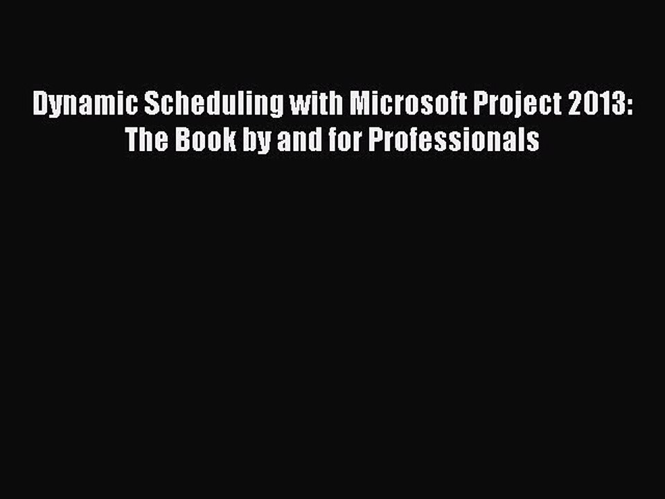 [PDF] Dynamic Scheduling with Microsoft Project 2013: The Book by and for Professionals [Read]