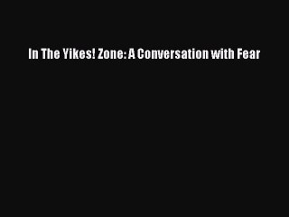 Read In The Yikes! Zone: A Conversation with Fear Ebook Free