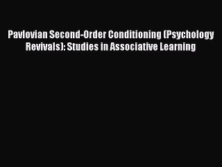 Read Pavlovian Second-Order Conditioning (Psychology Revivals): Studies in Associative Learning